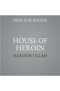 House of Heroin: Inside the Secret Billion-Dollar Narco-Terror Empire That Is Killing America