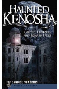 Haunted Kenosha: Ghosts, Legends and Bizarre Tales