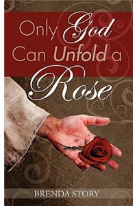 Only God Can Unfold a Rose