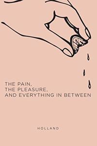 Pain, the Pleasure, and Everything in Between