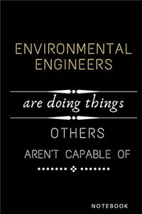 Environmental Engineers Are Doing Things Others Are Not Capable Of Notebook