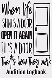 When Life Shuts a Door Open it Again That's How They Work Audition Logbook