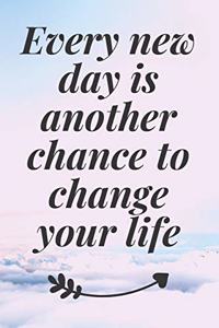 Every new day is another chance to change your life