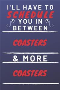 I'll Have To Schedule You In Between Coasters & More Coasters
