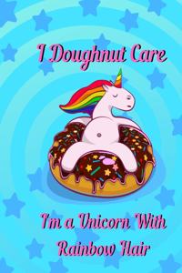 I doughnut care, I'm a unicorn with rainbow hair