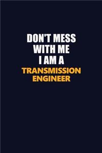 Don't Mess With Me I Am A Transmission Engineer