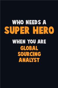 Who Need A SUPER HERO, When You Are Global Sourcing Analyst
