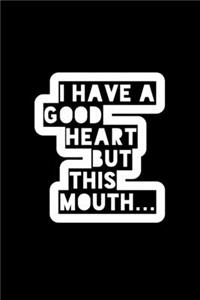 I Have A Good Heart But This Mouth