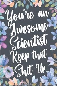 You're An Awesome Scientist Keep That Shit Up