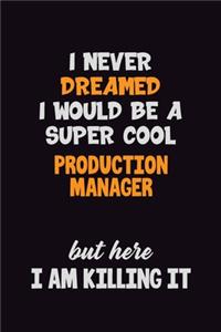 I Never Dreamed I would Be A Super Cool Production Manager But Here I Am Killing It
