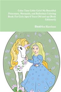 Color Time Little Girls! My Beautiful Princesses, Mermaids, and Ballerinas Coloring Book
