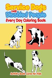 Service Dogs Help Disabled People Every Day Coloring Book