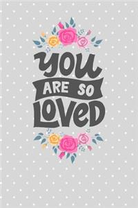 You Are So Loved.