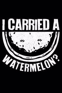 I Carried A Watermelon?