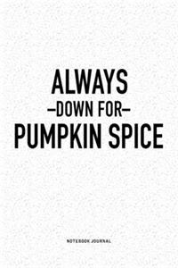 Always Down For Pumpkin Spice