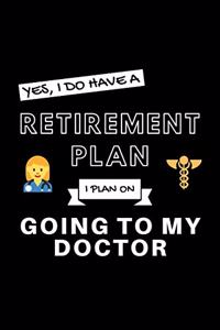 Yes, I Do Have A Retirement Plan I Plan Going To My Doctor