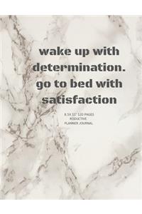 wake up with determination. go to bed with satisfaction