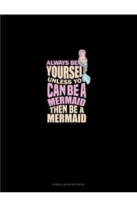 Always Be Yourself Unless You Can Be A Mermaid Then Be A Mermaid