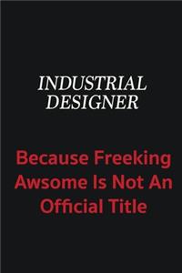Industrial Designer because freeking awsome is not an official title
