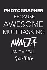 Photographer Because Awesome Multitasking Ninja Isn't A Real Job Title