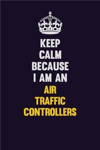 Keep Calm Because I Am An Air Traffic Controllers