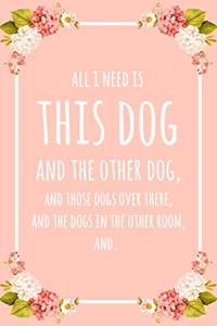 All I Need Is This Dog And That Other Dog, And Those Dogs Over There, And The Dogs In The Other Room, And...