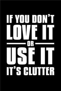 If You Don't Love It Or Use It It's Clutter