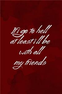 If I Go To Hell At Least I'll Be With All My Friends