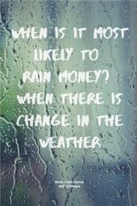 When is it most likely to rain money? When there is change in the weather.