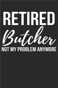 Retired Butcher Not My Problem Anymore