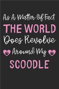 As A Matter Of Fact The World Does Revolve Around My Scoodle