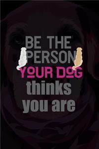 Be The Person Your Dog Thinks You Are