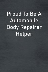 Proud To Be A Automobile Body Repairer Helper