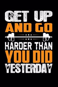 Get Up And Go Harder Than You Did Yesterday