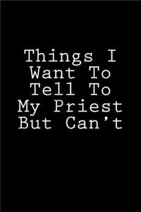 Things I Want To Tell To My Priest But Can't