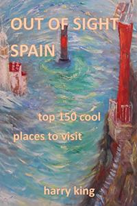 Out of Sight Spain: top 150 cool places to visit