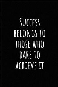 Success Belongs to Those Who Dare to Achieve It