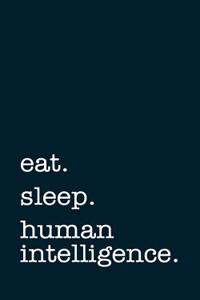 Eat. Sleep. Human Intelligence. - Lined Notebook