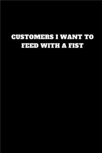 Customers I Want Feed with a Fist
