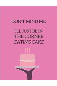 Don't Mind Me, I'll Just Be in the Corner Eating Cake