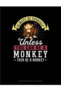 Always Be Yourself Unless You Can Be a Monkey Then Be a Monkey