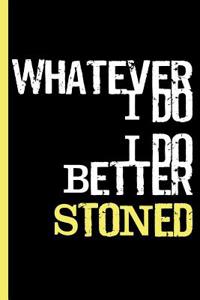 Whatever I Do, I Do Better Stoned