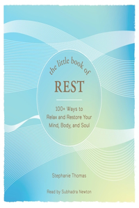 Little Book of Rest: 100+ Ways to Relax and Restore Your Mind, Body, and Soul