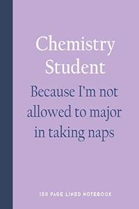 Chemistry Student - Because I'm Not Allowed to Major in Taking Naps