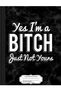 Yes I'm a Bitch Composition Notebook
