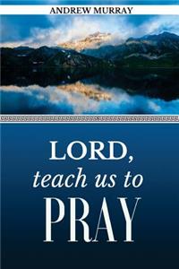 Lord, Teach Us to Pray