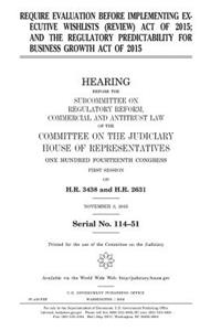 Require Evaluation before Implementing Executive Wishlists (REVIEW) Act of 2015; and the Regulatory Predictability for Business Growth Act of 2015