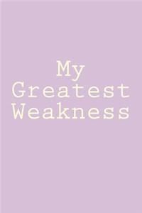 My Greatest Weakness