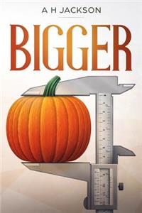 Bigger