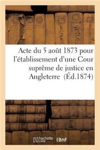 Acte Du 5 Août 1873 Pour l'Établissement d'Une Cour Suprême de Justice En Angleterre